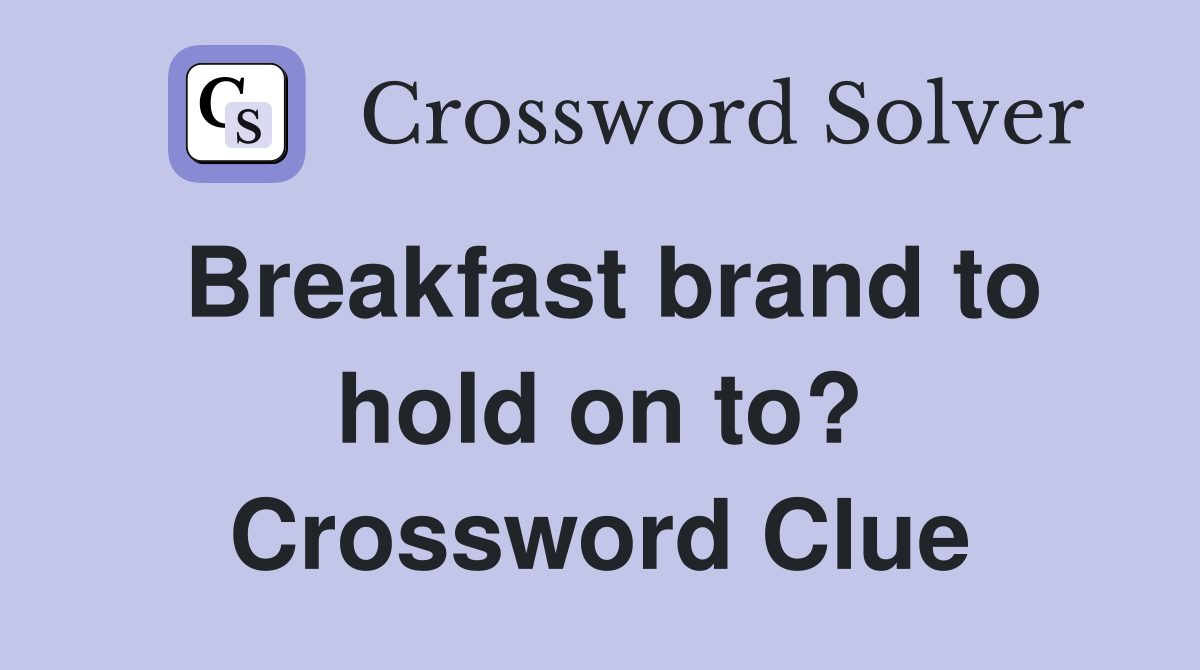 Breakfast brand to hold on to? Crossword Clue Answers Crossword Solver